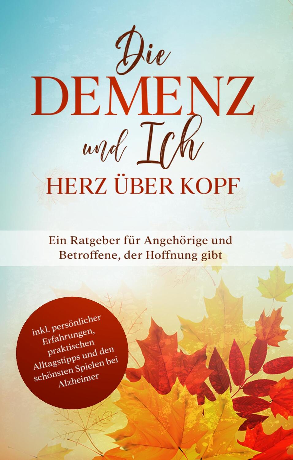 Cover: 9783751929660 | Die Demenz und Ich - Herz über Kopf: Ein Ratgeber für Angehörige...