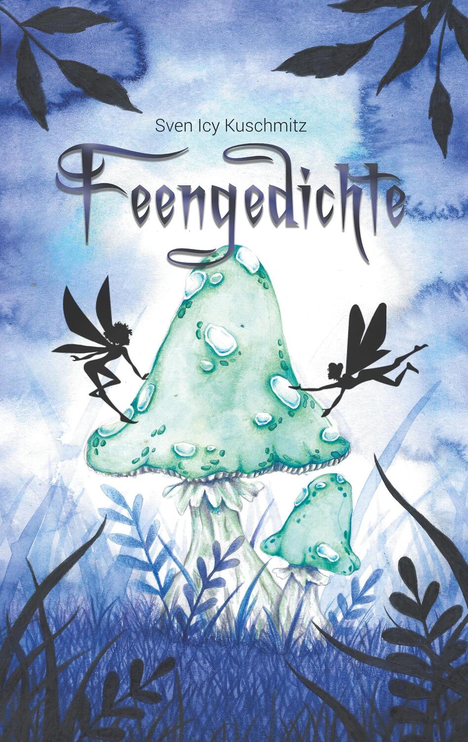 Cover: 9783748206552 | Feengedichte | Fantasy | Sven Icy Kuschmitz | Taschenbuch | Paperback