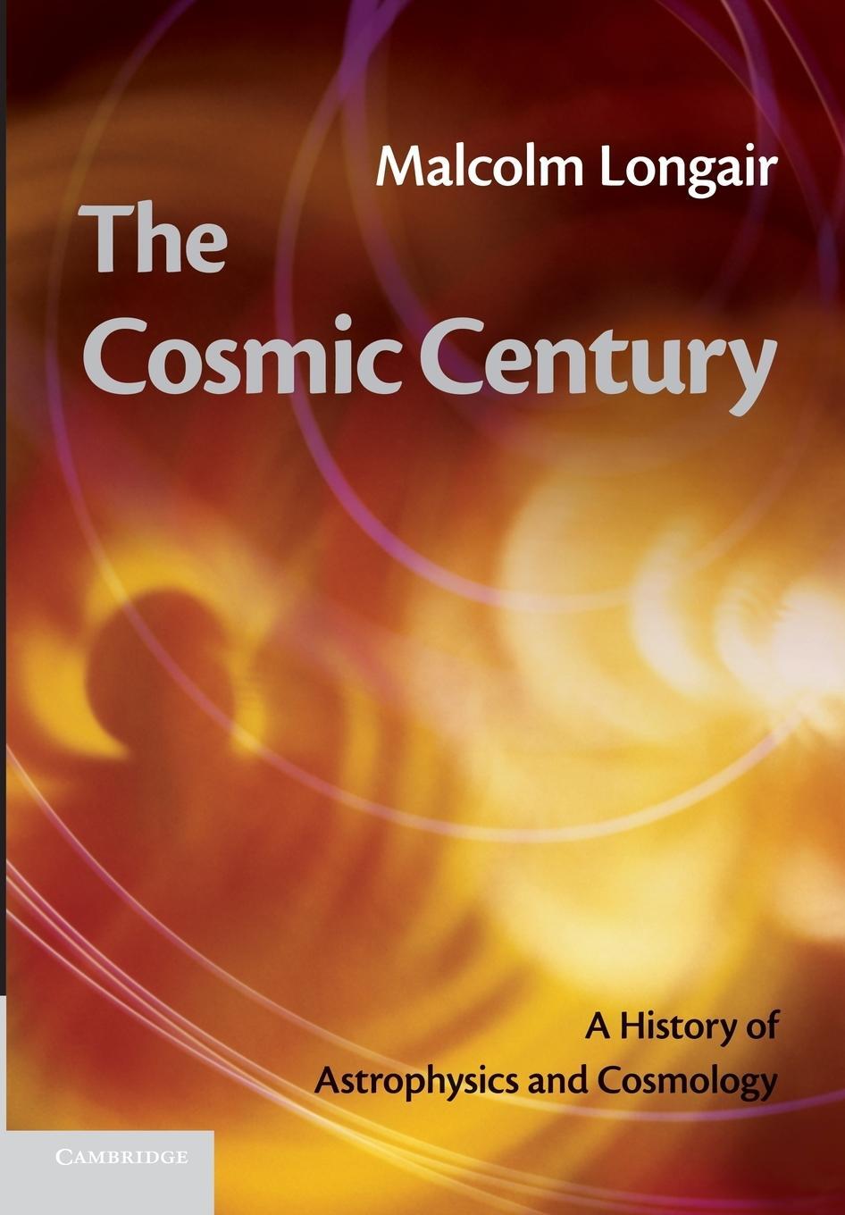 Cover: 9781107669369 | The Cosmic Century | A History of Astrophysics and Cosmology | Longair