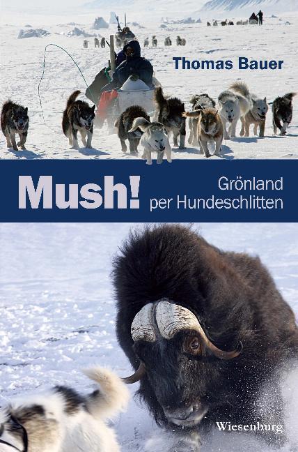 Cover: 9783943528800 | Mush! Grönland per Hundeschlitten | Thomas Bauer | Taschenbuch | 2016