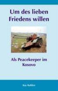 Cover: 9783937885230 | Um des lieben Friedens willen | Als Peacekeeper im Kosovo | Kay Kuhlen