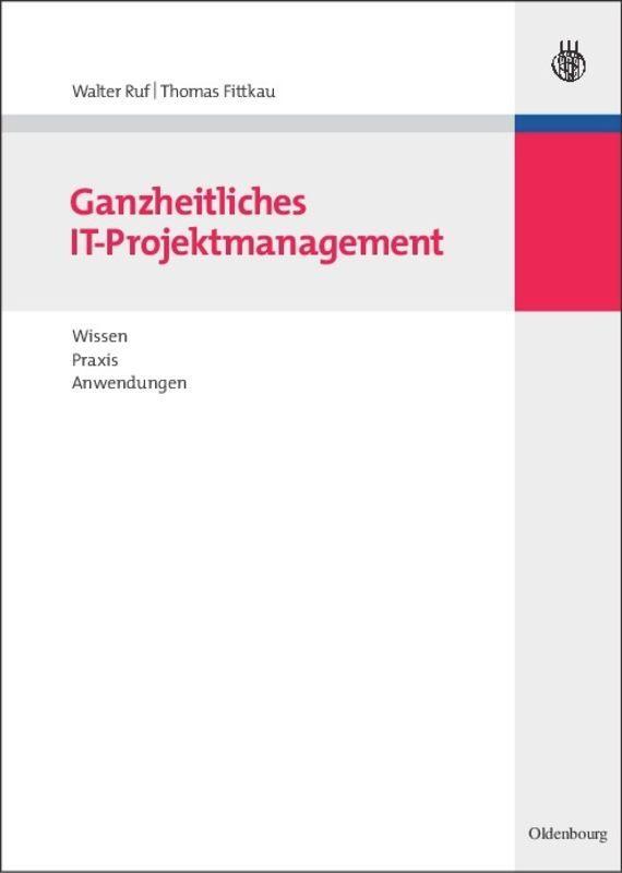 Cover: 9783486585674 | Ganzheitliches IT-Projektmanagement | Wissen, Praxis, Anwendungen