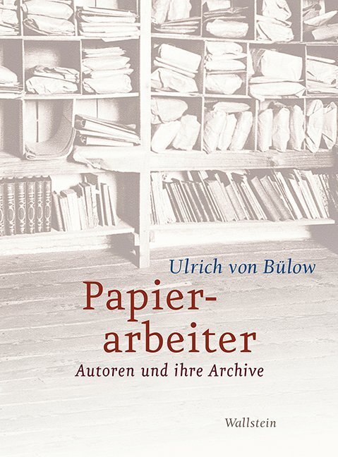 Cover: 9783835333611 | Papierarbeiter | Autoren und ihre Archive | Ulrich von Bülow | Buch