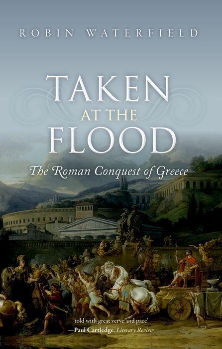 Cover: 9780198767473 | Taken at the Flood | The Roman Conquest of Greece | Robin Waterfield