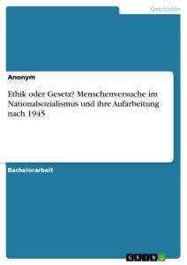 Cover: 9783668978812 | Ethik oder Gesetz? Menschenversuche im Nationalsozialismus und ihre...