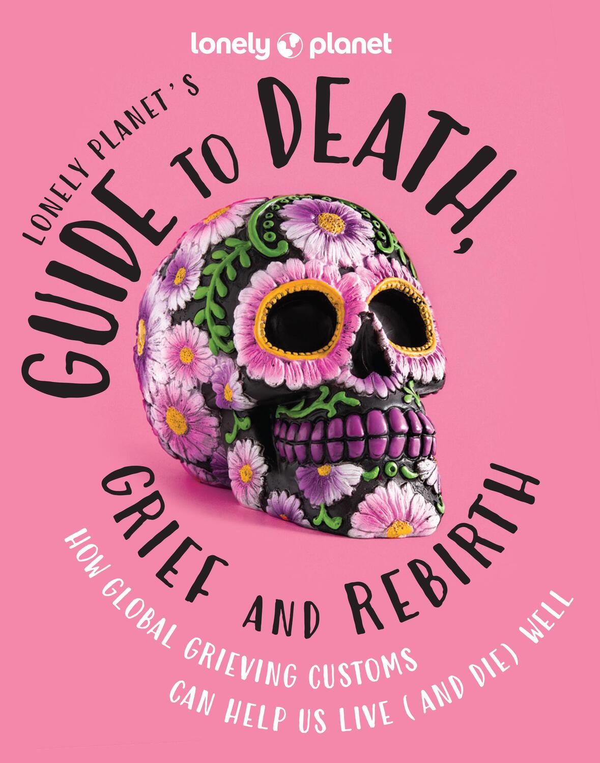 Cover: 9781837580057 | Lonely Planet's Guide to Death, Grief and Rebirth | Lonely Planet