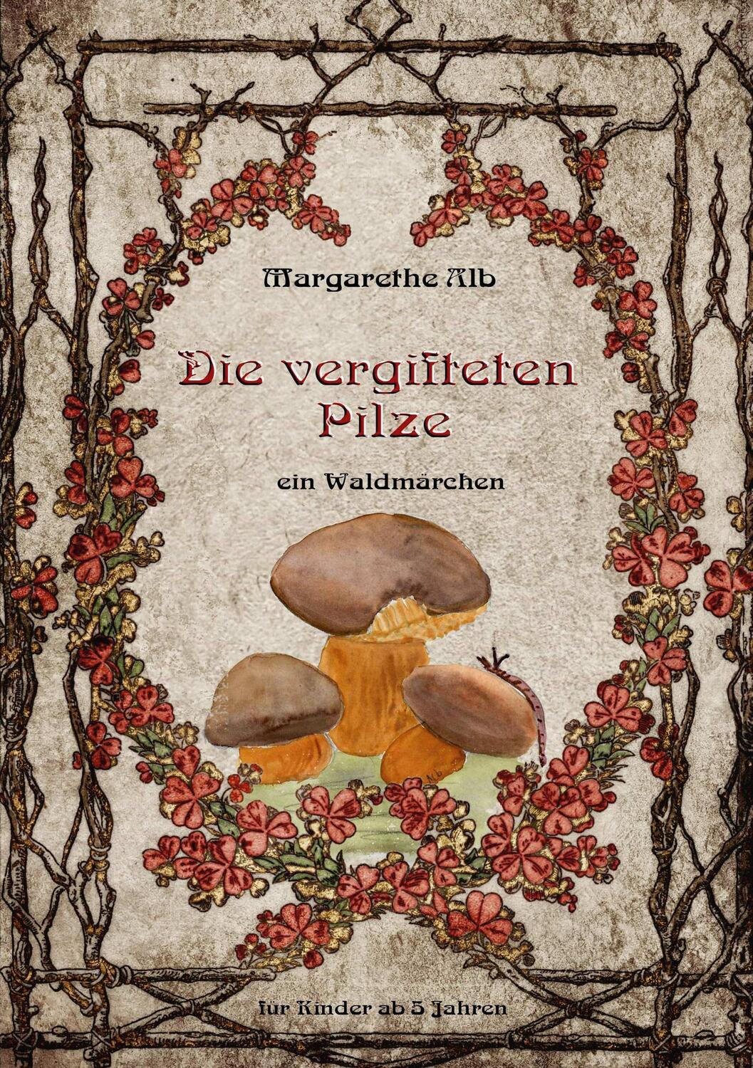 Cover: 9783752627343 | Die vergifteten Pilze | ein Waldmärchen | Margarethe Alb | Taschenbuch