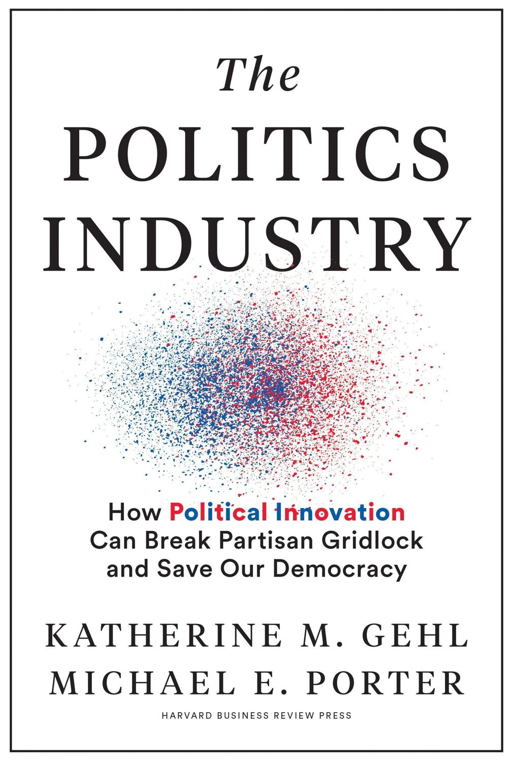 Cover: 9781633699236 | The Politics Industry: How Political Innovation Can Break Partisan...