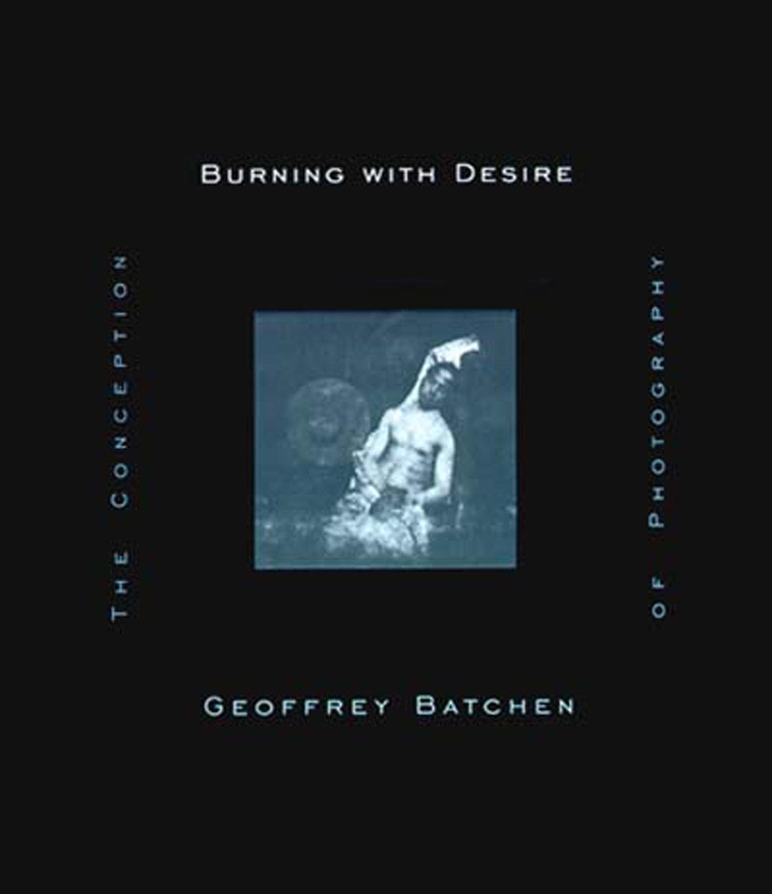 Cover: 9780262522595 | Burning with Desire: The Conception of Photography | Geoffrey Batchen