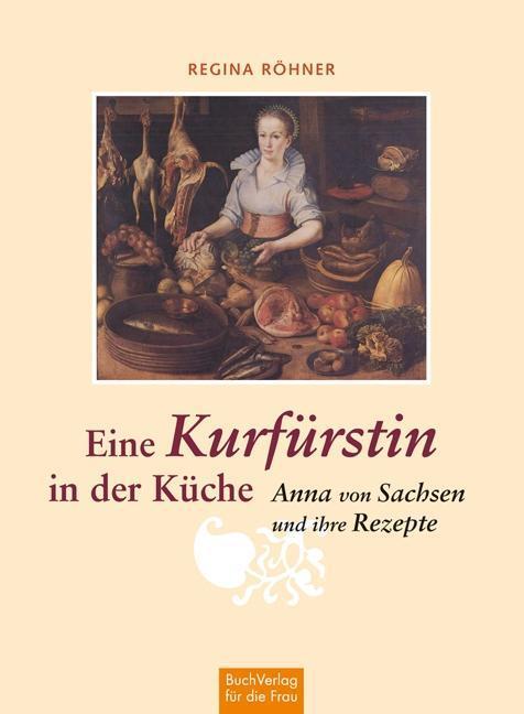 Cover: 9783897983335 | Eine Kurfürstin in der Küche | Anna von Sachsen und ihre Rezepte