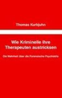 Cover: 9783844852936 | Wie Kriminelle ihre Therapeuten austricksen | Thomas Kurbjuhn | Buch