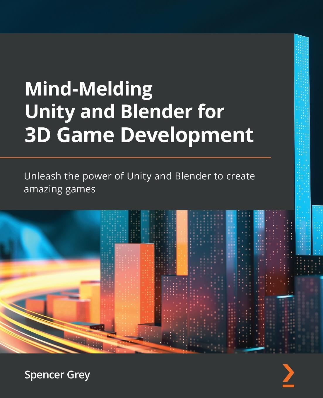 Cover: 9781801071550 | Mind-Melding Unity and Blender for 3D Game Development | Spencer Grey