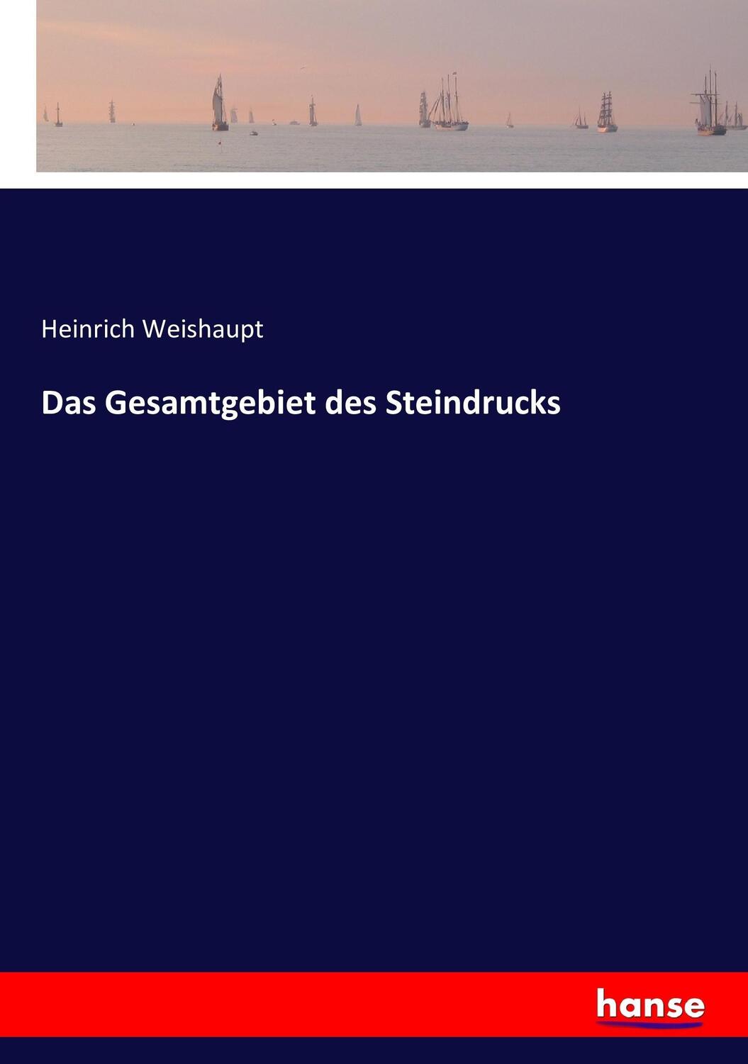 Cover: 9783743368804 | Das Gesamtgebiet des Steindrucks | Heinrich Weishaupt | Taschenbuch