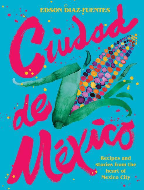 Cover: 9781784883935 | Ciudad de Mexico: Recipes and Stories from the Heart of Mexico City