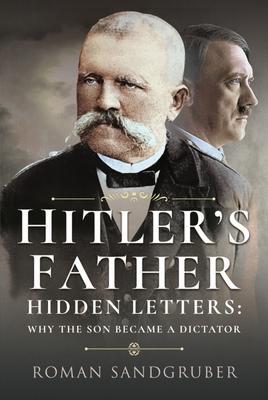 Cover: 9781399019279 | Hitler's Father | Hidden Letters Why the Son Became a Dictator | Buch
