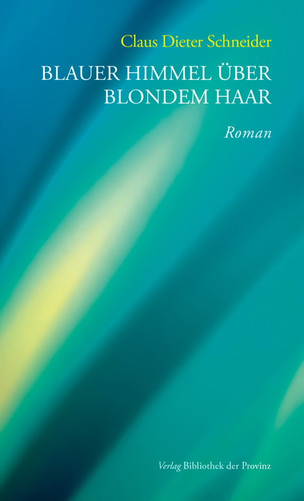 Cover: 9783991261339 | Blauer Himmel über blondem Haar | Roman | Claus Dieter Schneider