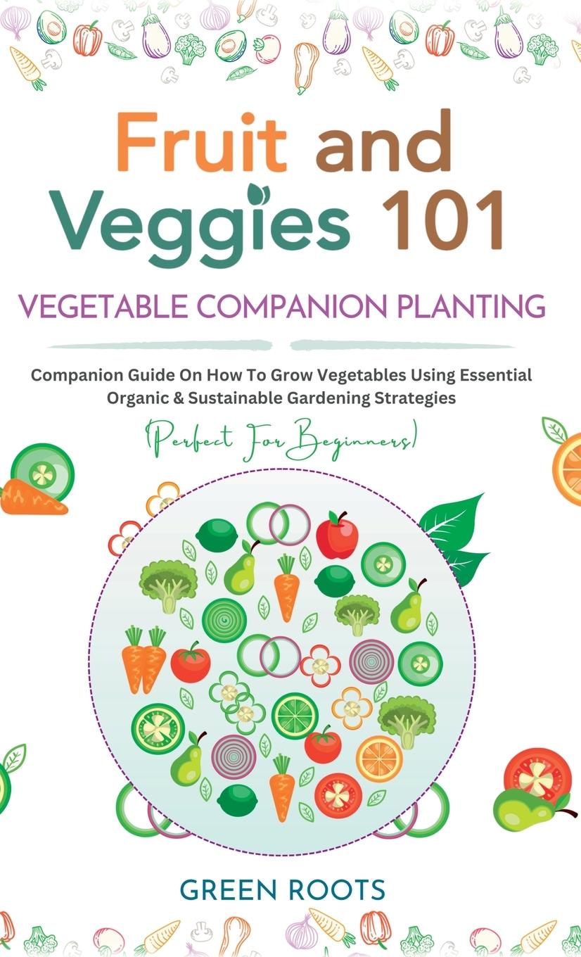 Cover: 9781739167790 | Fruit and Veggies 101 - Vegetable Companion Planting | Green Roots