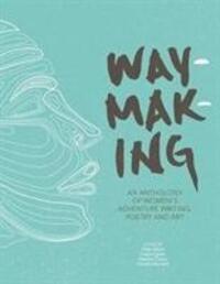 Cover: 9781910240755 | Waymaking | An anthology of women's adventure writing, poetry and art