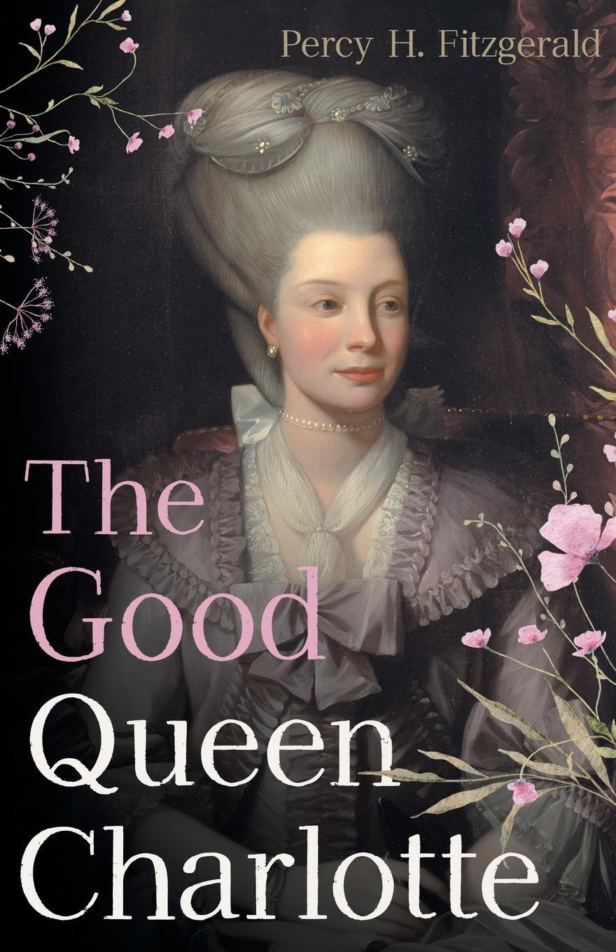 Cover: 9781528721073 | The Good Queen Charlotte: The Great History of the Queen of Great...