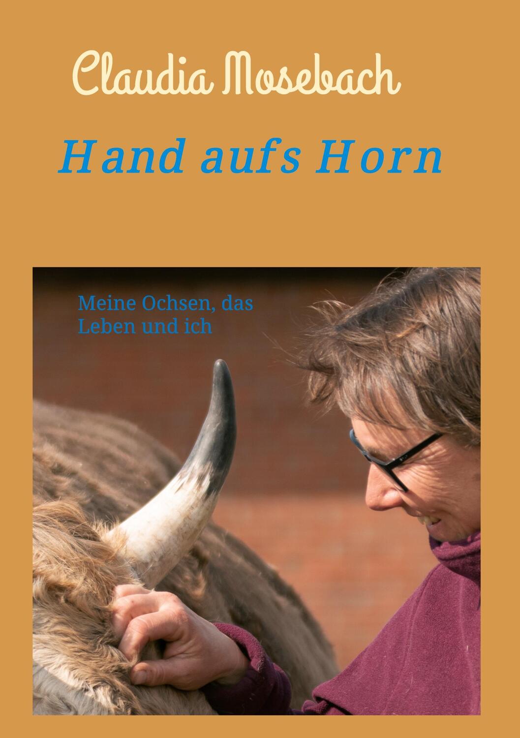 Cover: 9783347362697 | Hand aufs Horn | Meine Ochsen, das Leben und ich | Claudia Mosebach