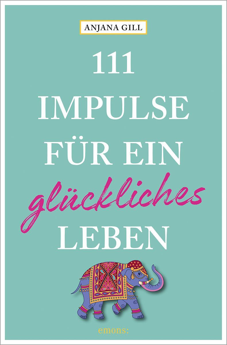 Cover: 9783740817473 | 111 Impulse für ein glückliches Leben | Anjana Gill | Taschenbuch