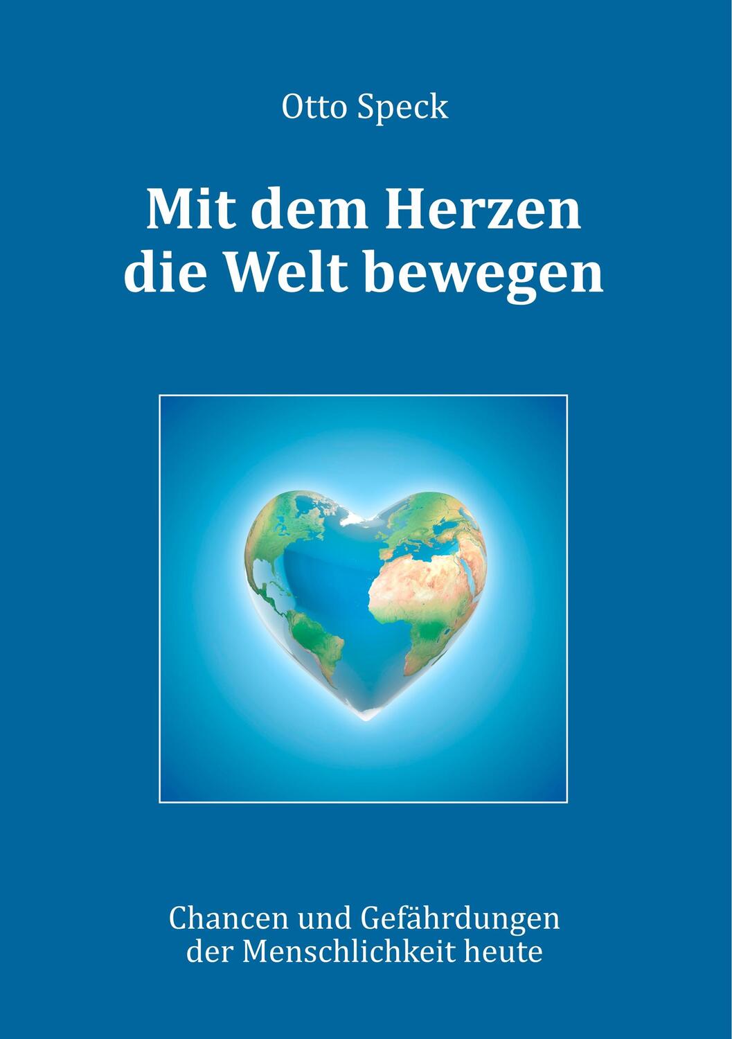 Cover: 9783740730802 | Mit dem Herzen die Welt bewegen | Otto Speck | Taschenbuch | TWENTYSIX