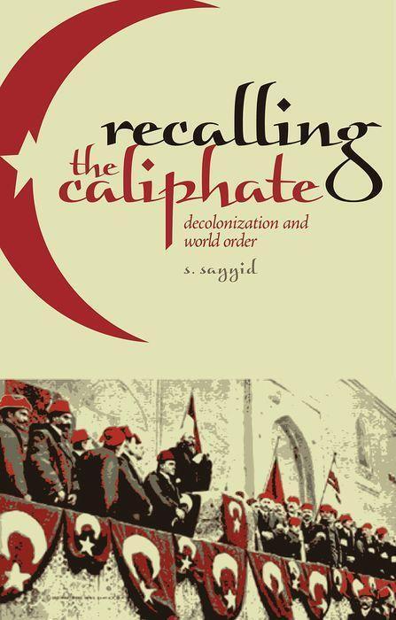 Cover: 9781787387256 | Recalling the Caliphate | Decolonisation and World Order | S. Sayyid