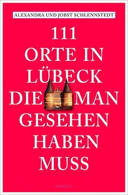 Cover: 9783740815486 | 111 Orte in Lübeck, die man gesehen haben muss | Schlennstedt (u. a.)