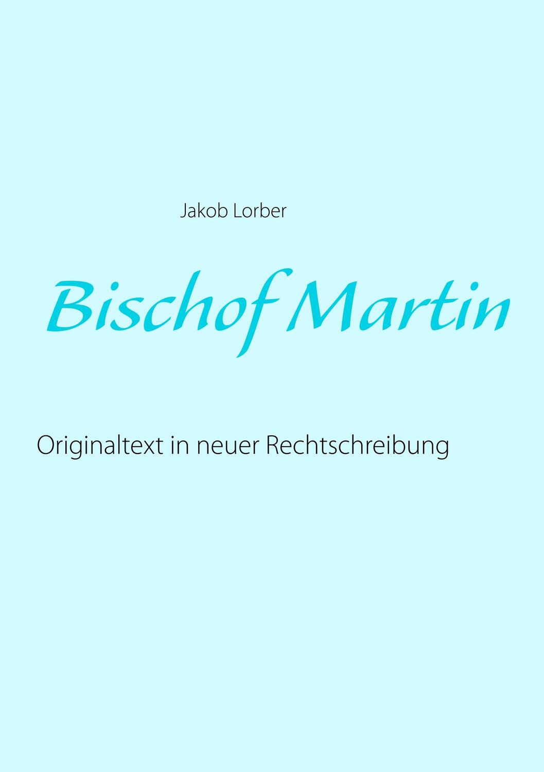 Cover: 9783752843149 | Bischof Martin | Originaltext in neuer Rechtschreibung | Jakob Lorber