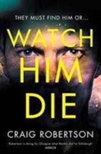 Cover: 9781471165368 | Watch Him Die | 'Truly difficult to put down' | Craig Robertson | Buch