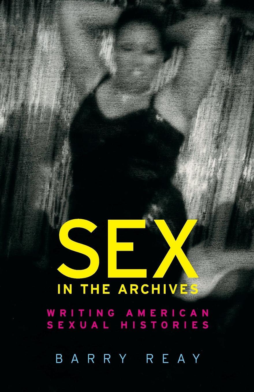Cover: 9781526124548 | Sex in the archives | Writing American sexual histories | Barry Reay