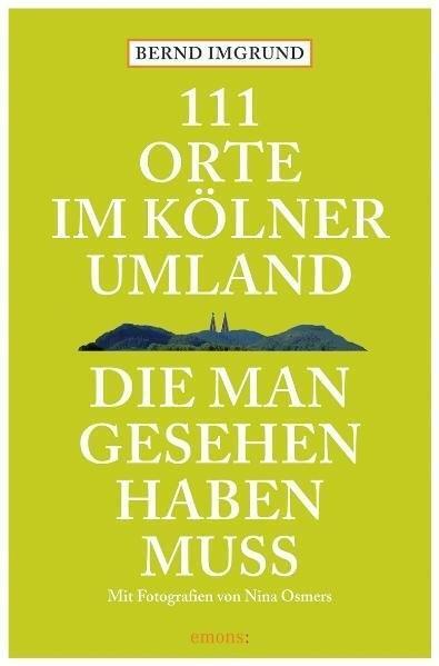 Cover: 9783897057777 | 111 Orte im Kölner Umland, die man gesehen haben muß | Bernd Imgrund
