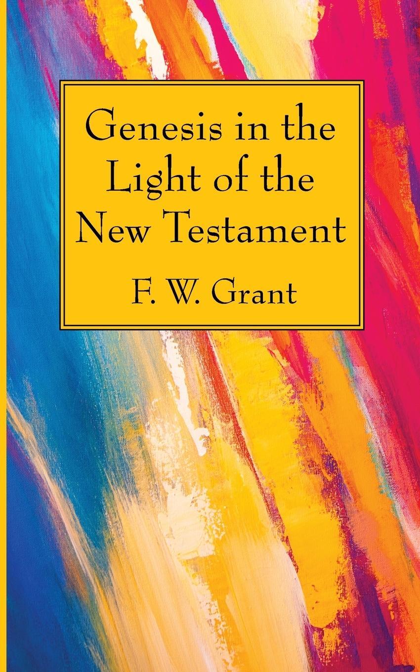 Cover: 9781725275652 | Genesis in the Light of the New Testament | F. W. Grant | Taschenbuch