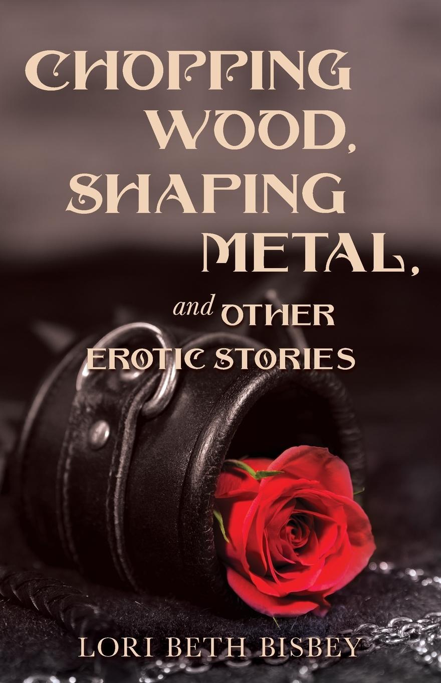 Cover: 9781838014391 | Chopping Wood, Shaping Metal and Other Erotic Stories | Bisbey | Buch