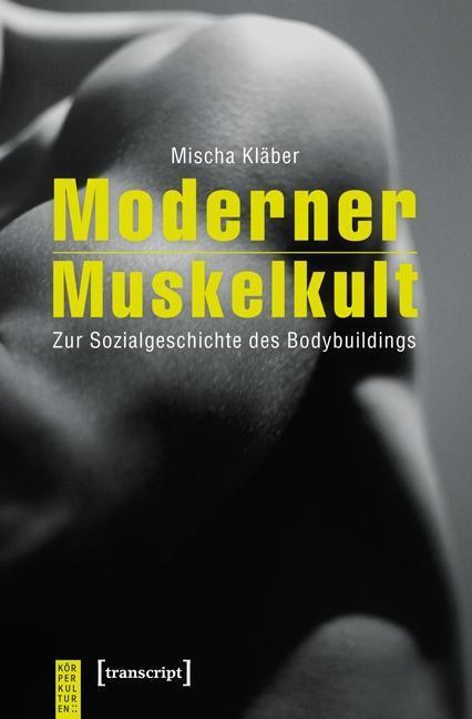 Cover: 9783837623765 | Moderner Muskelkult | Mischa Kläber | Taschenbuch | 276 S. | Deutsch