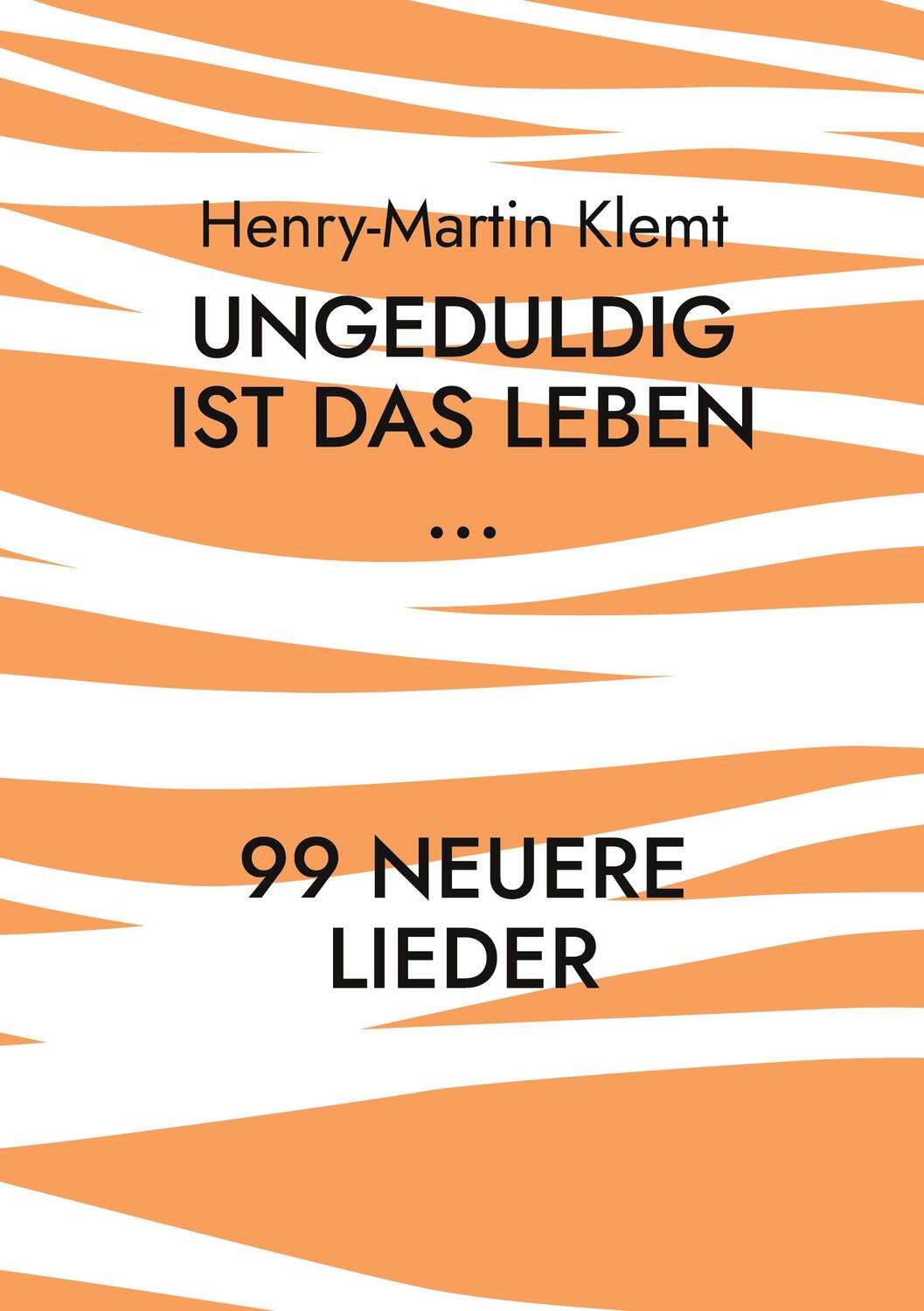 Cover: 9783755768142 | Ungeduldig ist das Leben... | 99 neuere Lieder | Henry-Martin Klemt