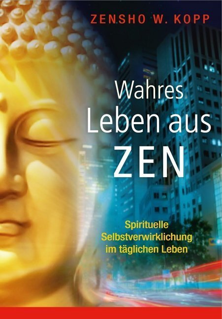 Cover: 9783937883717 | Wahres Leben aus Zen | Zensho W. Kopp | Taschenbuch | Deutsch | 2015
