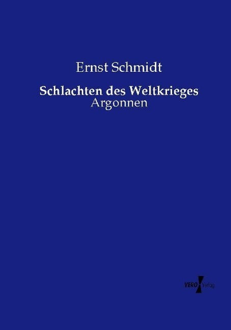 Cover: 9783737205351 | Schlachten des Weltkrieges | Argonnen | Ernst Schmidt | Taschenbuch