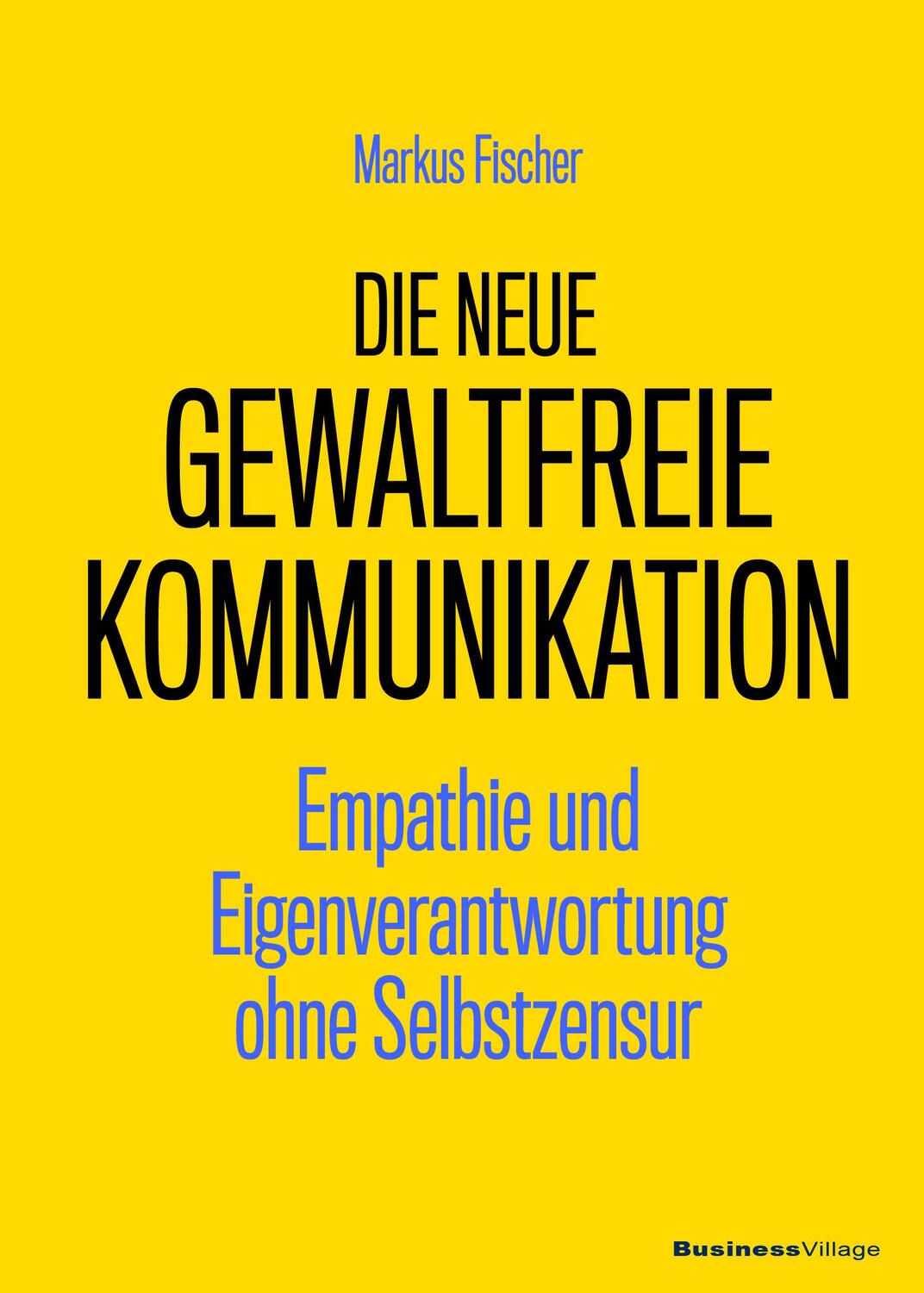 Cover: 9783869804682 | Die neue Gewaltfreie Kommunikation | Markus Fischer | Taschenbuch