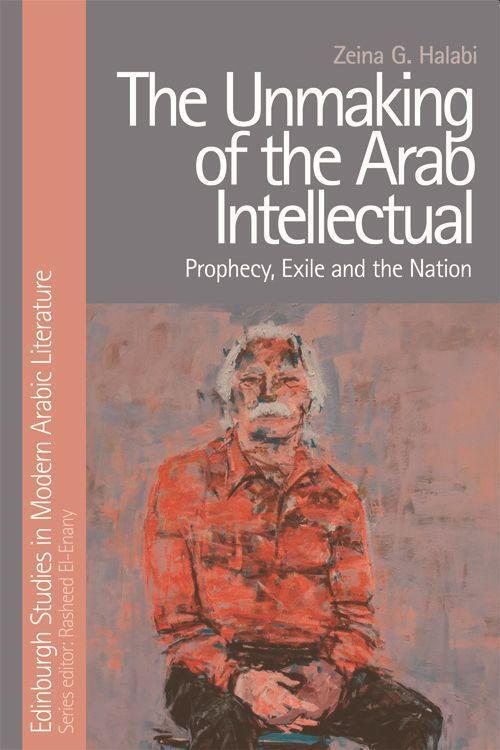 Cover: 9781474429009 | The Unmaking of the Arab Intellectual | Prophecy, Exile and the Nation