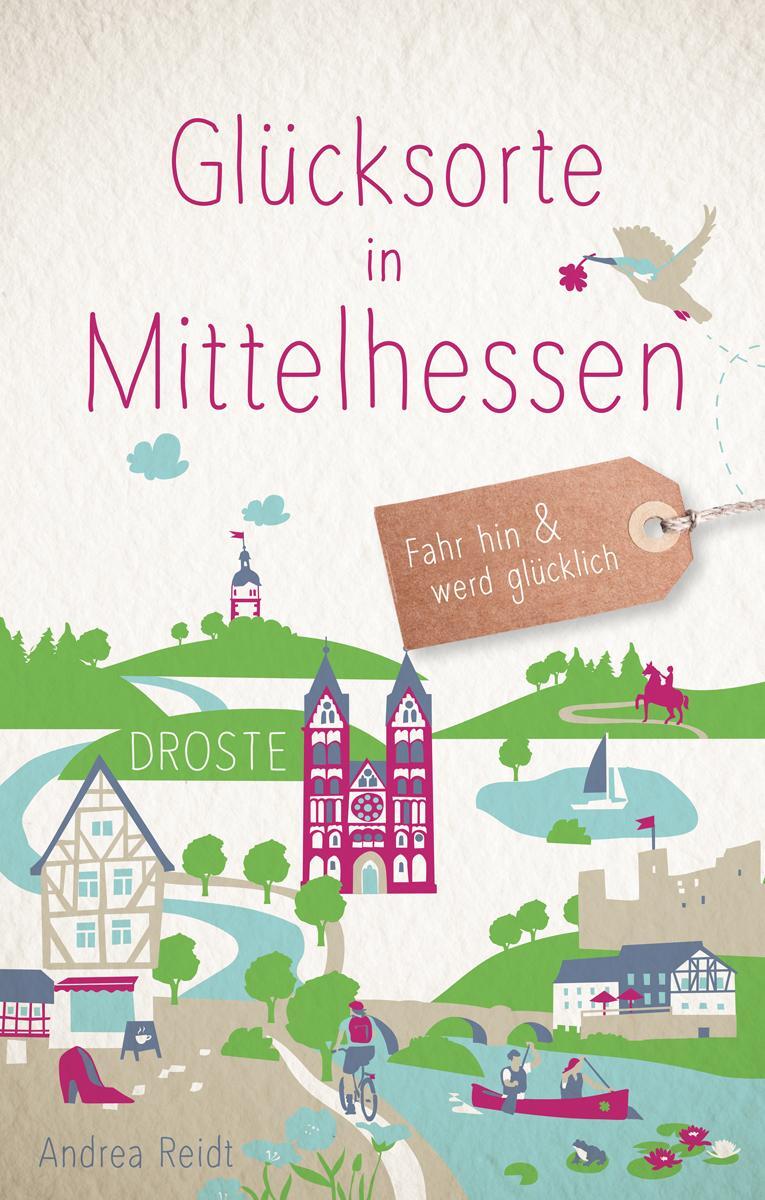 Cover: 9783770024353 | Glücksorte in Mittelhessen | Fahr hin &amp; werd glücklich | Andrea Reidt