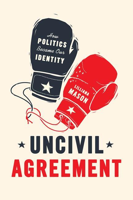 Cover: 9780226524542 | Uncivil Agreement | How Politics Became Our Identity | Lilliana Mason