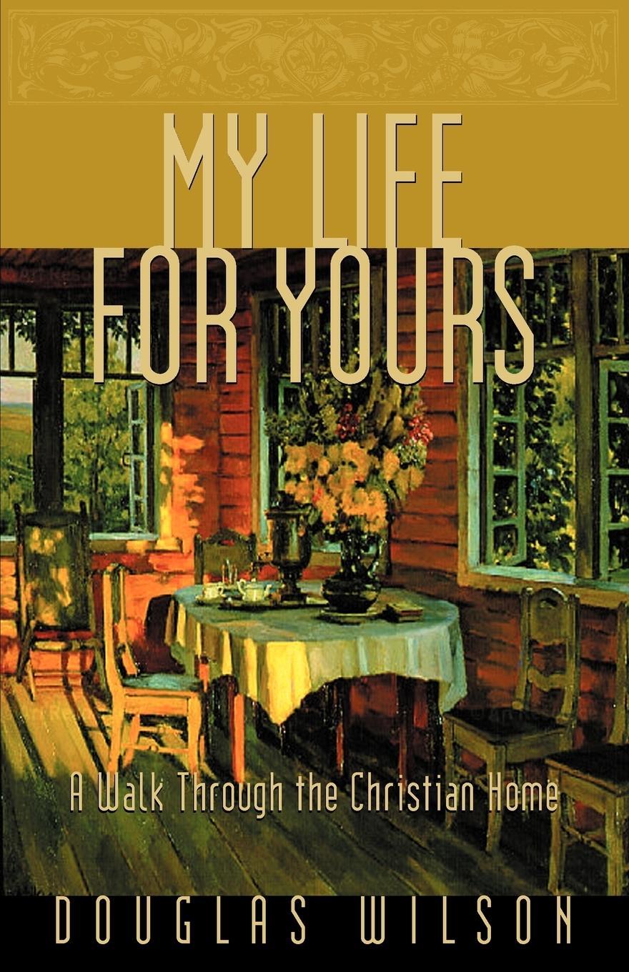 Cover: 9781885767905 | My Life for Yours | A Walk Though the Christian Home | Douglas Wilson