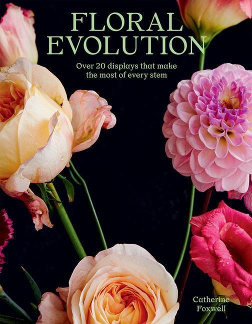 Cover: 9781784884369 | Floral Evolution | Over 20 Displays That Make the Most Of Every Stem