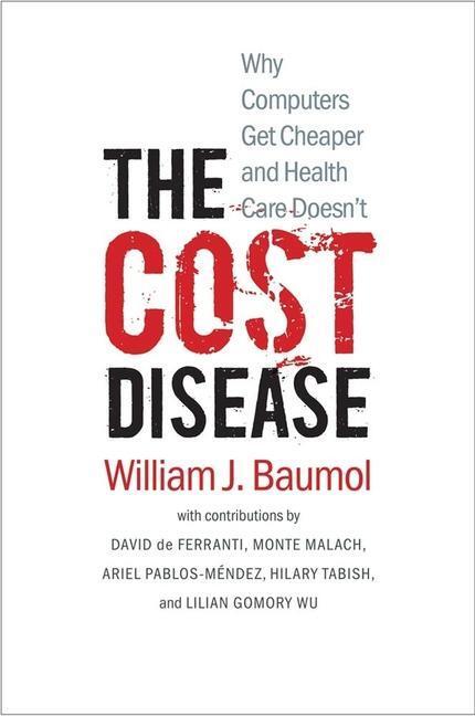 Cover: 9780300198157 | The Cost Disease | Why Computers Get Cheaper and Health Care Doesn't