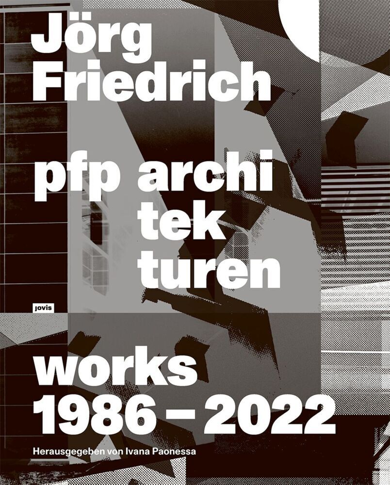 Cover: 9783868591408 | Jörg Friedrich pfp architekturen | Works 1986-2022 | Ivana Paonessa