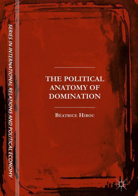 Cover: 9783319493909 | The Political Anatomy of Domination | Béatrice Hibou | Buch | xxxii