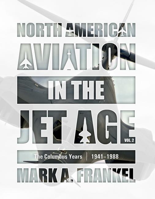 Cover: 9780764366475 | North American Aviation in the Jet Age, Vol. 2 | Mark A. Frankel