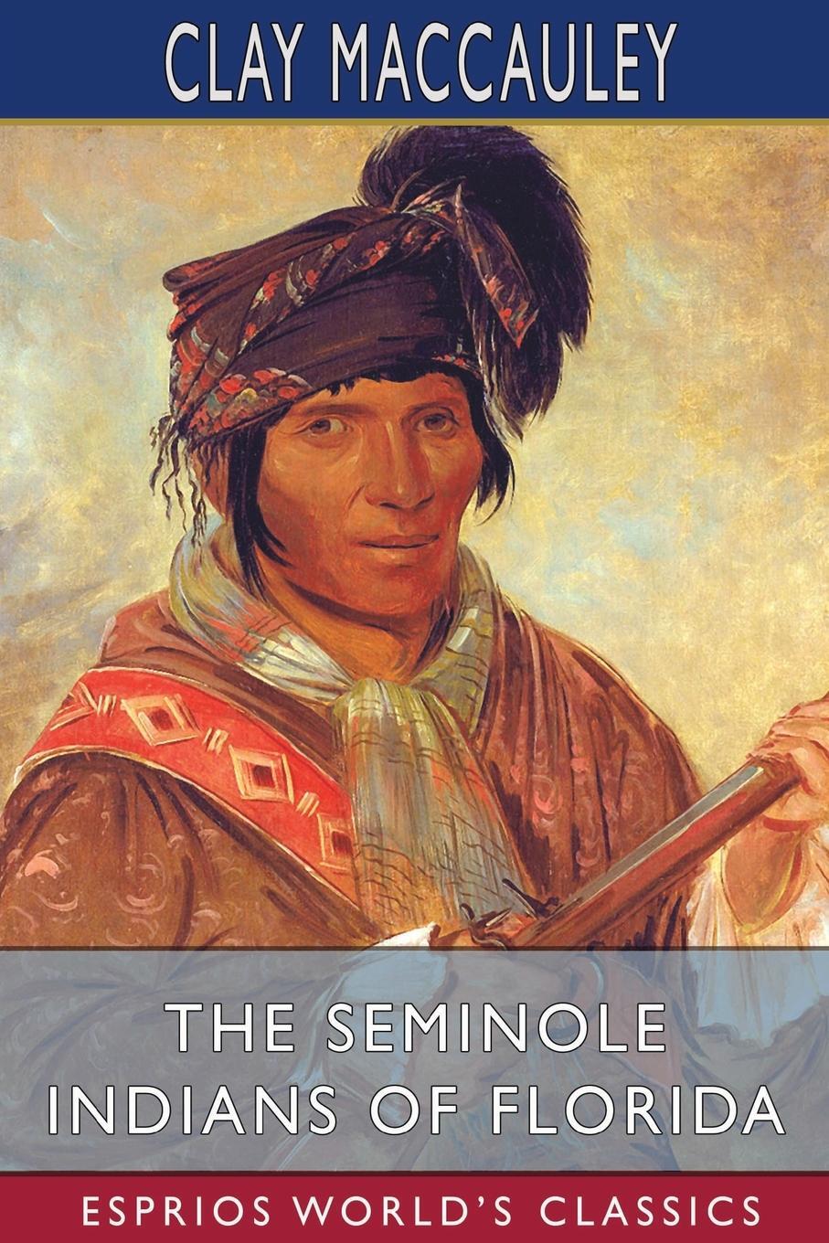 Cover: 9781034899280 | The Seminole Indians of Florida (Esprios Classics) | Clay Maccauley
