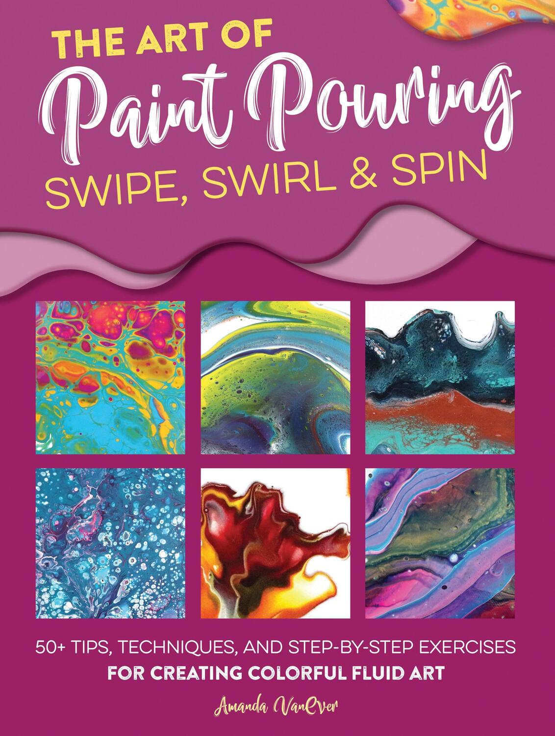 Cover: 9781633228245 | The Art of Paint Pouring: Swipe, Swirl & Spin | Amanda VanEver | Buch